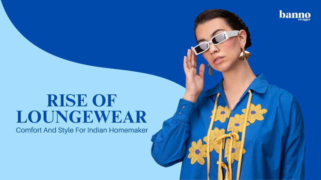 The Rise of Loungewear: Comfort and Style for Indian Homemakers